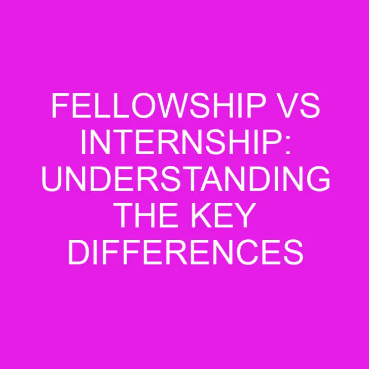Fellowship vs Internship: Understanding the Key Differences
