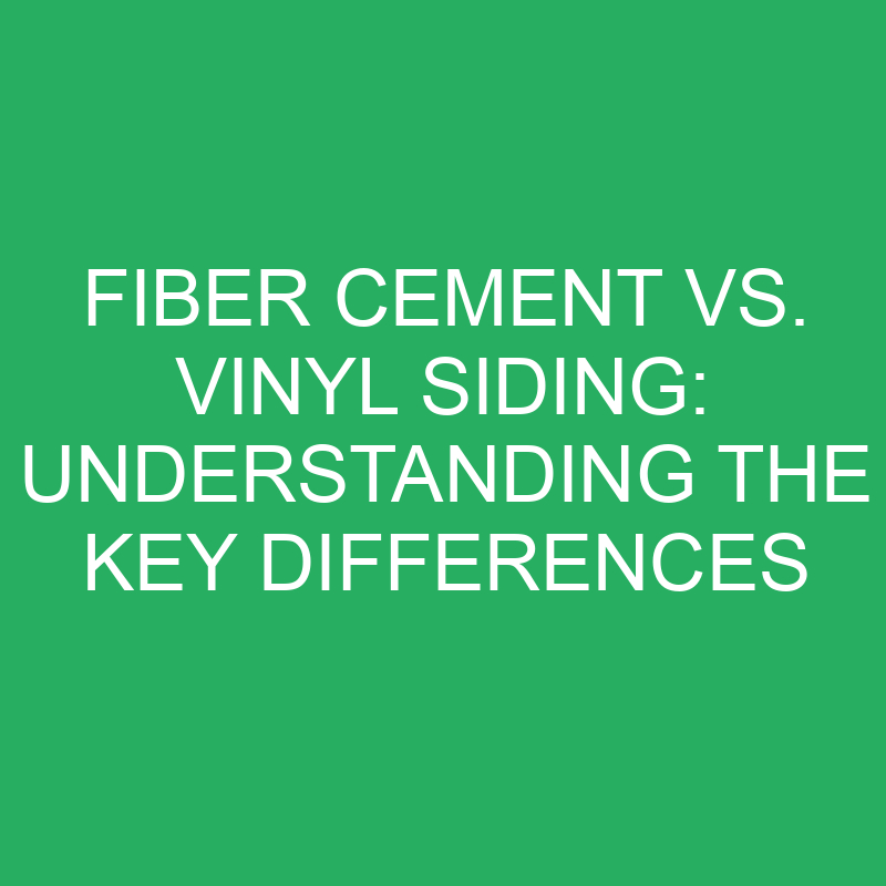 fiber cement vs vinyl siding understanding the key differences 12290