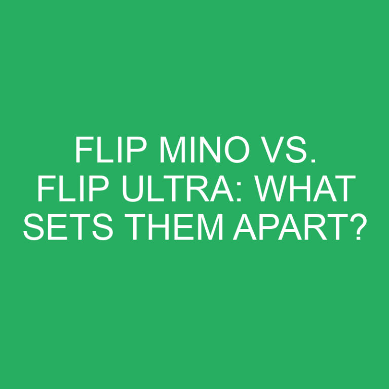 Flip Mino Vs. Flip Ultra What Sets Them Apart? » Differencess(01)