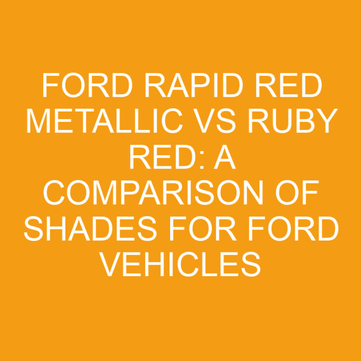 Ford Rapid Red Metallic vs Ruby Red: A Comparison of Shades for Ford Vehicles