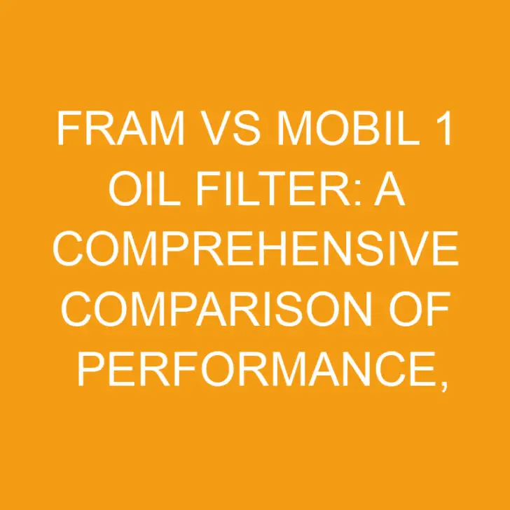 Fram vs Mobil 1 Oil Filter: A Comprehensive Comparison of Performance, Durability, and Price