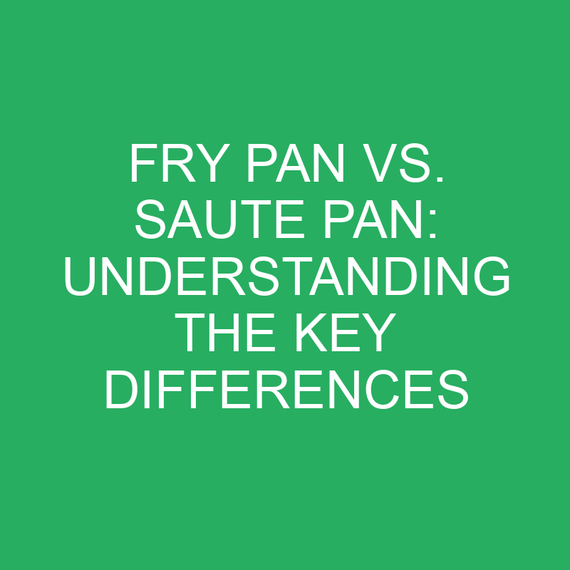 fry pan vs saute pan understanding the key differences 12296
