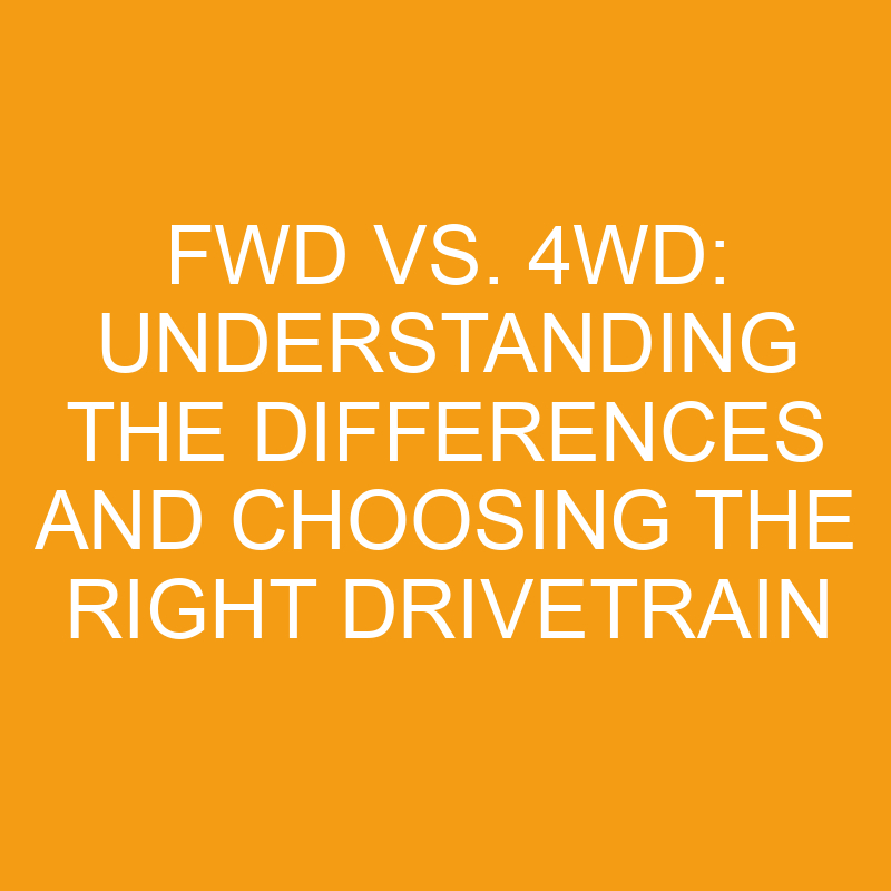 FWD Vs. 4WD Understanding The Differences And Choosing The Right