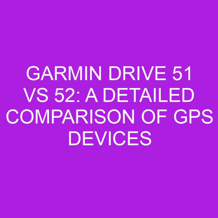 Garmin Drive 51 vs 52: A Detailed Comparison of GPS Devices