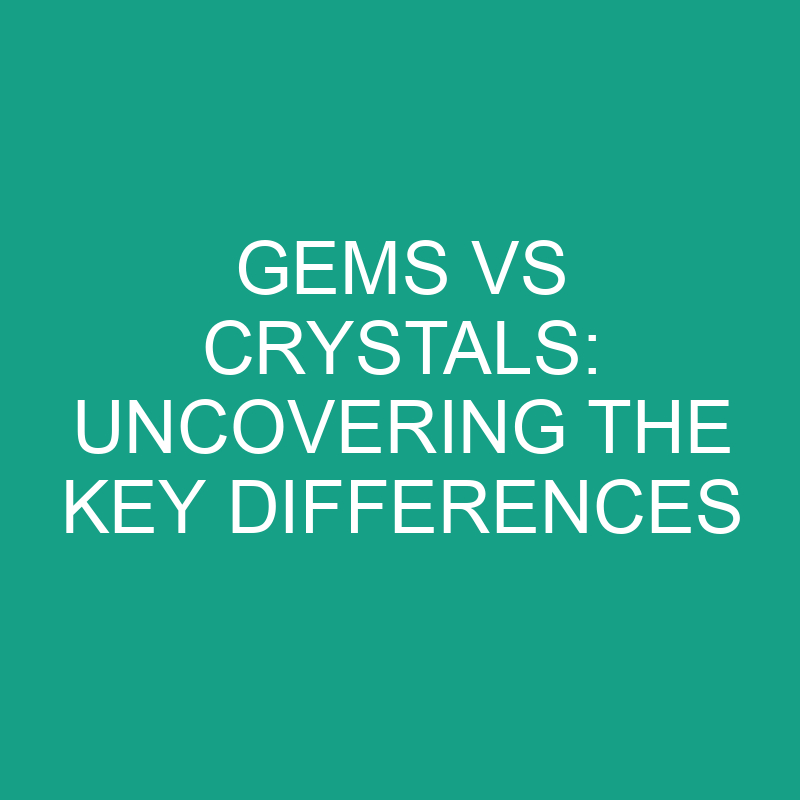 Gems vs Crystals: Uncovering the Key Differences 1 gems vs crystals uncovering the key differences 11887
