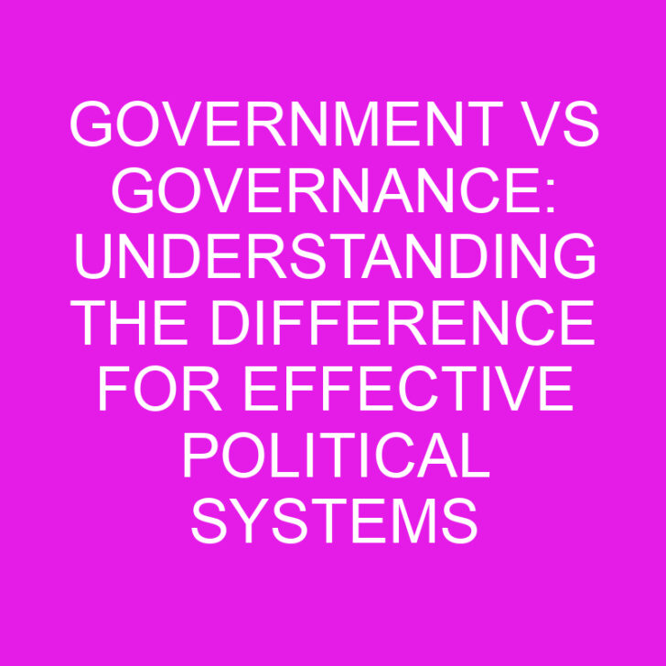 Government vs Governance: Understanding the Difference for Effective Political Systems