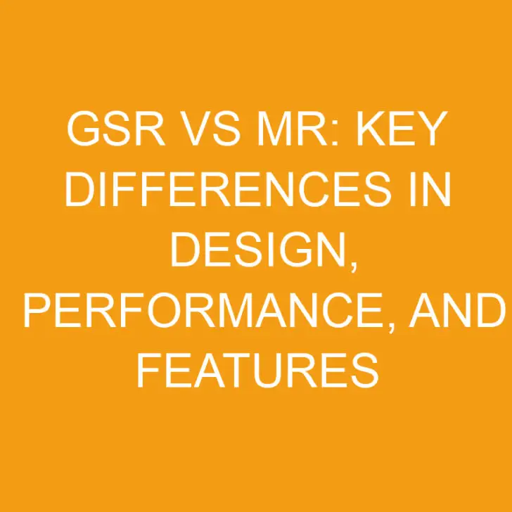 GSR vs MR: Key Differences in Design, Performance, and Features