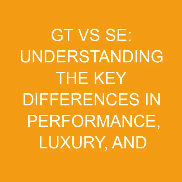 GT vs SE: Understanding the Key Differences in Performance, Luxury, and Technology