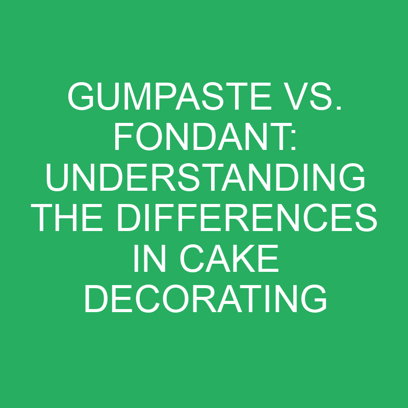 Gumpaste vs. Fondant: Understanding the Differences in Cake Decorating 1 gumpaste vs fondant understanding the differences in cake decorating 12322