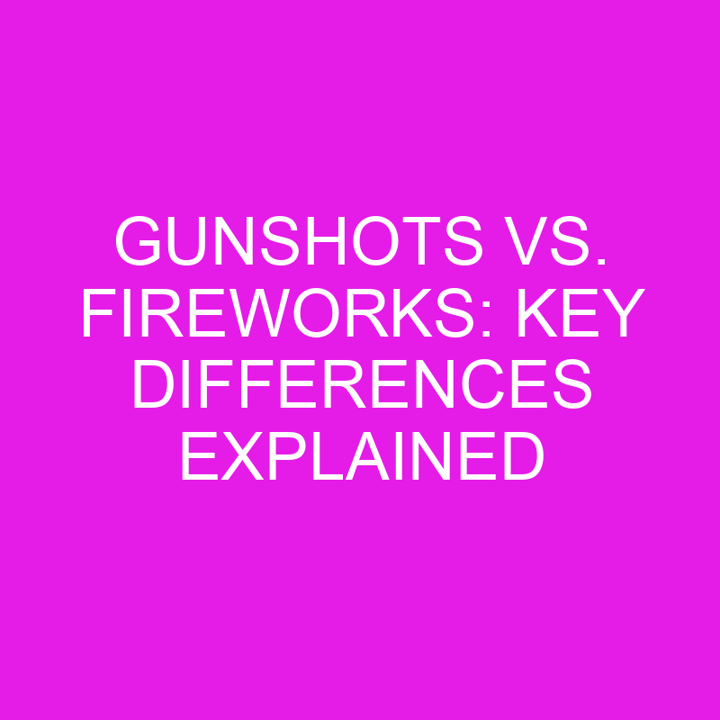 gunshots vs fireworks key differences