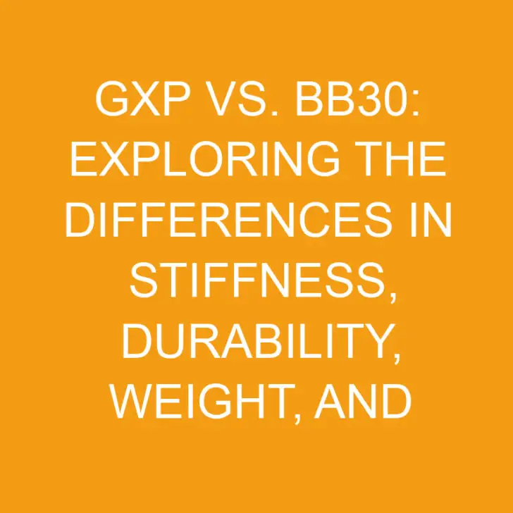 GXP vs. BB30: Exploring the Differences in Stiffness, Durability, Weight, and Efficiency