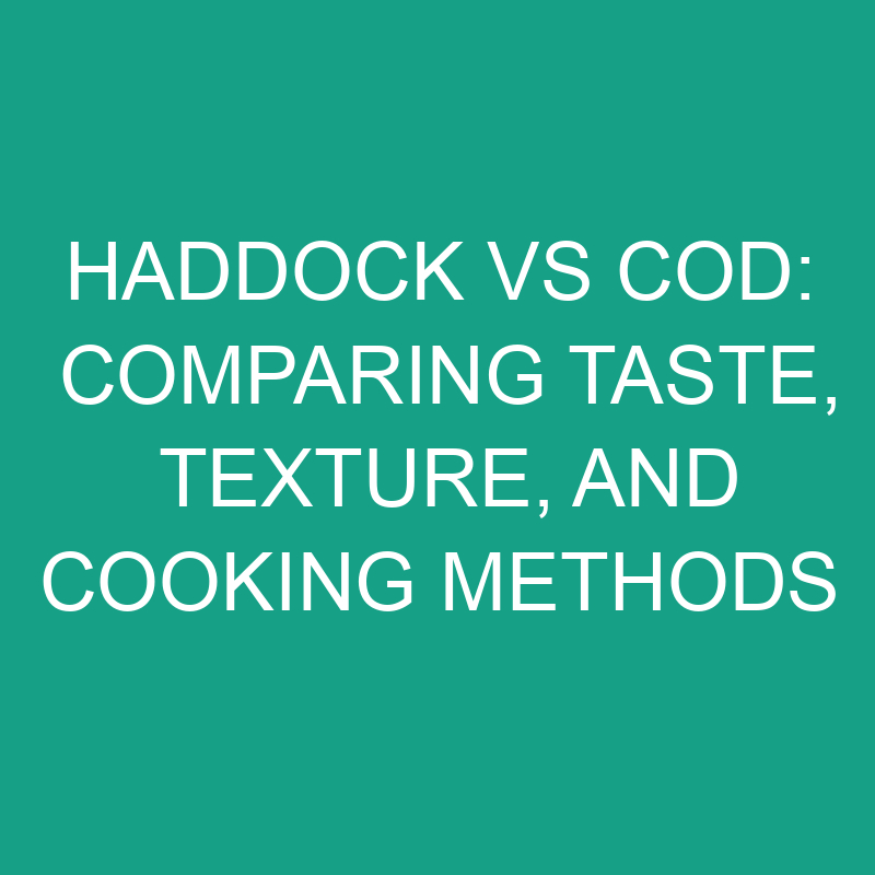 haddock vs cod comparing taste texture and cooking methods 11841
