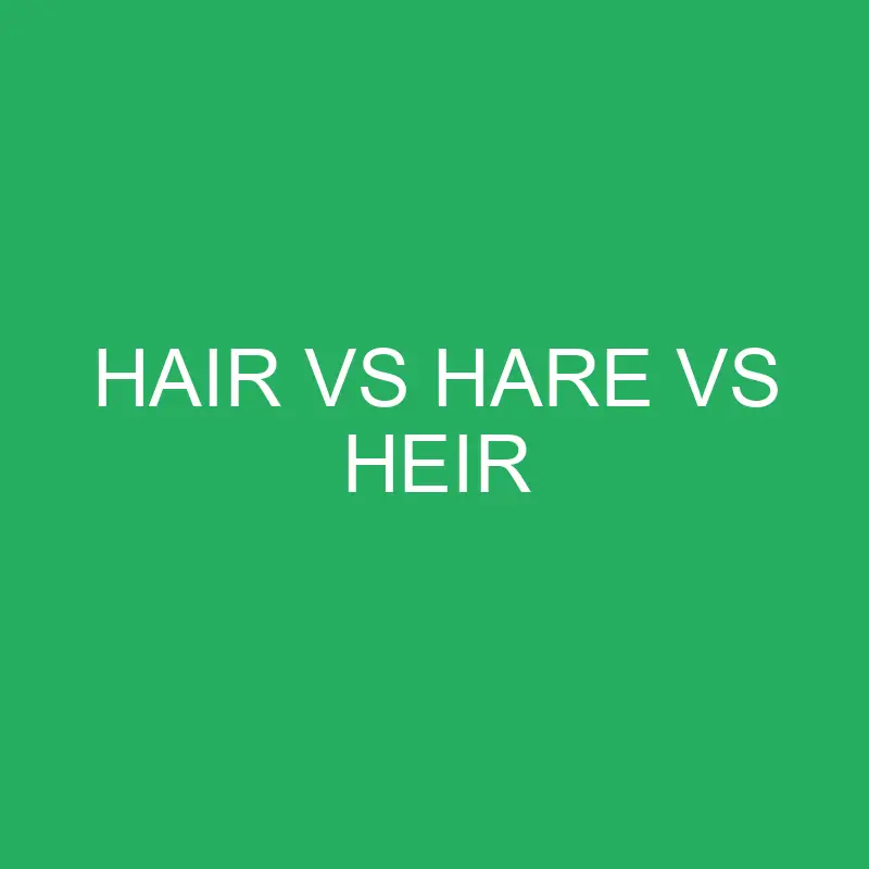 Hair vs Hare vs Heir Differences and Comparison