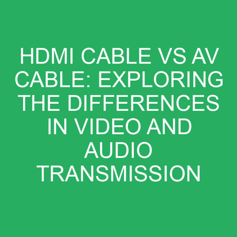 HDMI Cable vs AV Cable: Exploring the Differences in Video and Audio Transmission