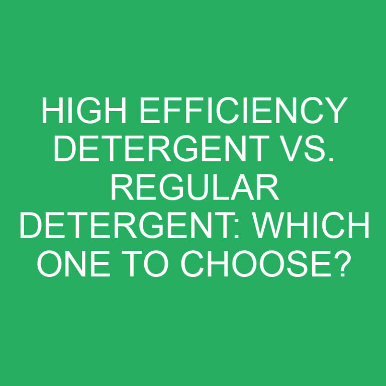 High Efficiency Detergent vs. Regular Detergent: Which One to Choose?