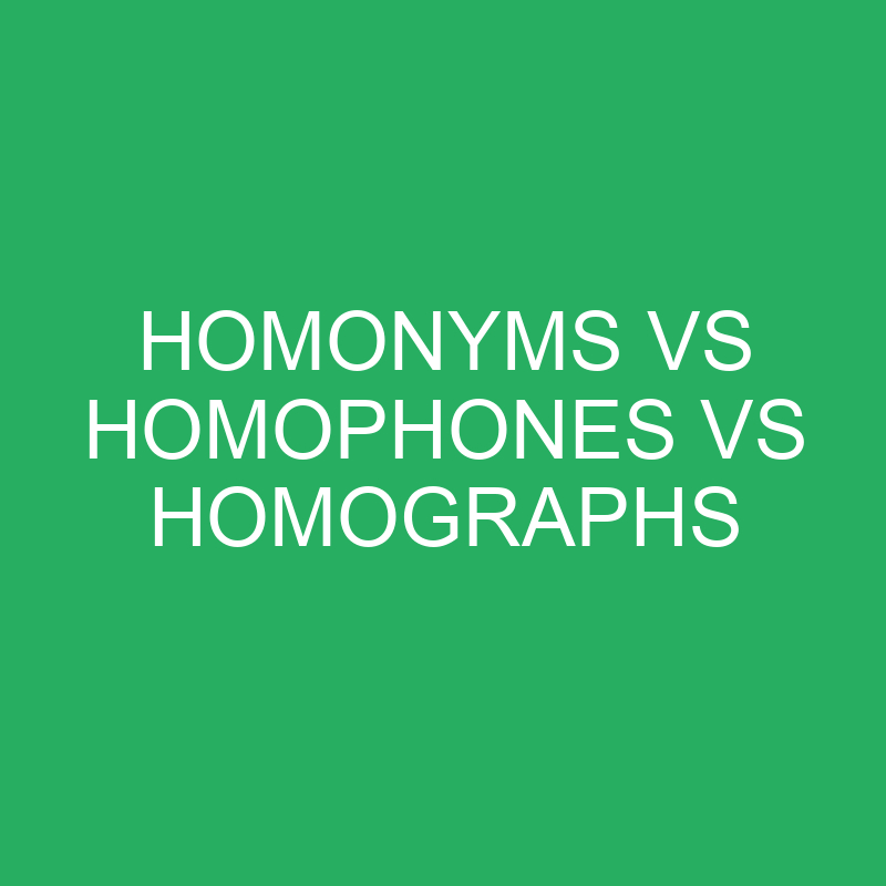 Homonyms vs Homophones vs Homographs