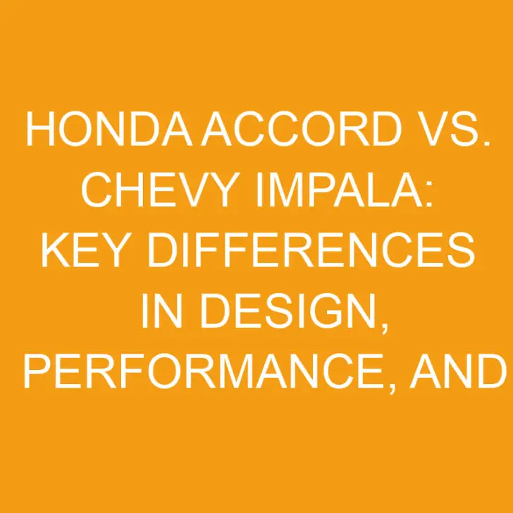 Honda Accord vs. Chevy Impala: Key Differences in Design, Performance, and Features