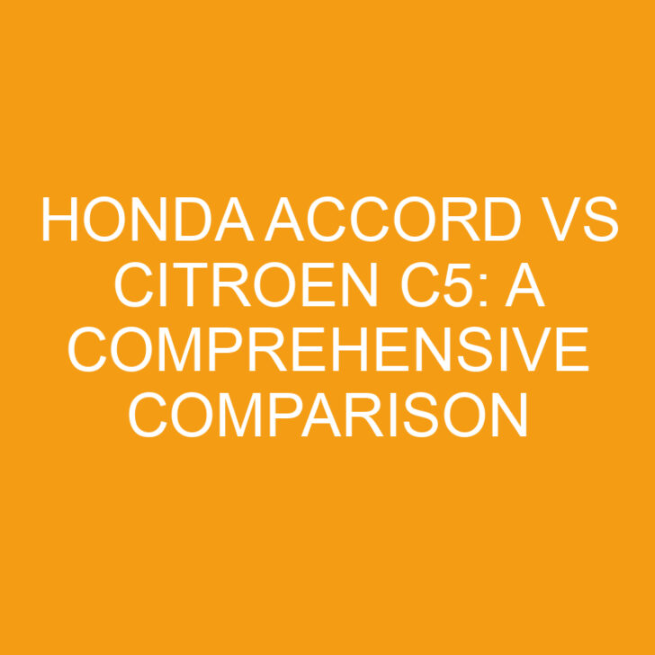 Honda Accord vs Citroen C5: A Comprehensive Comparison