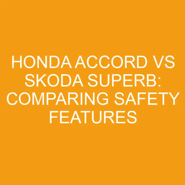 Honda Accord vs Skoda Superb: Comparing Safety Features