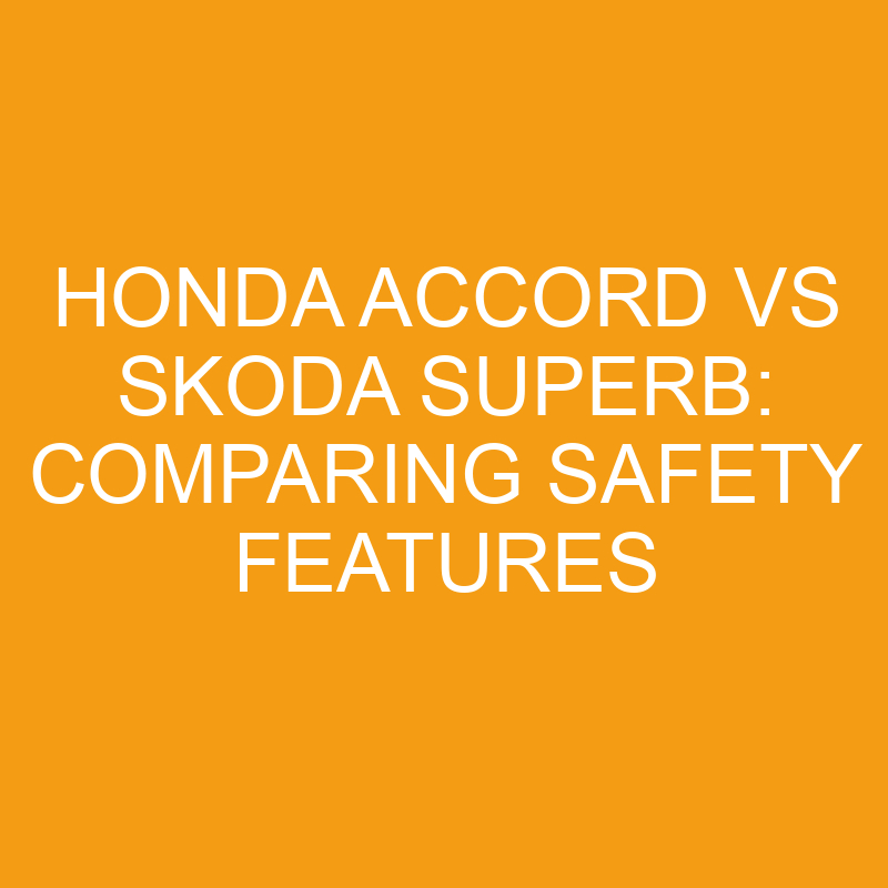 honda accord vs skoda superb comparing safety features 7598