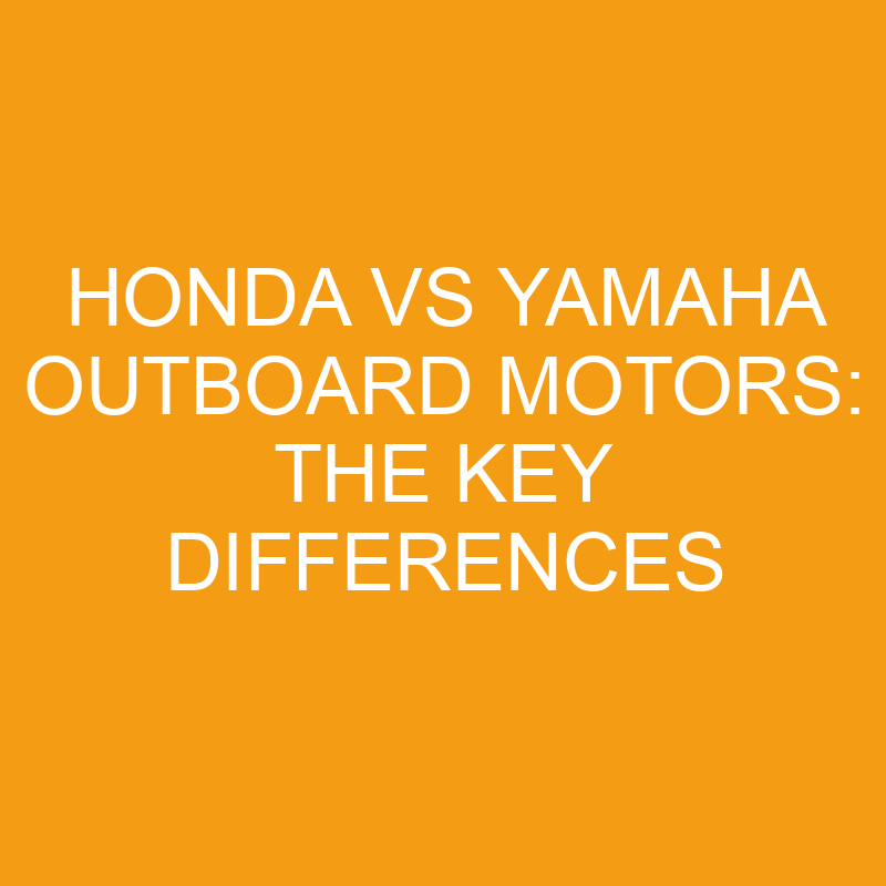 Honda Vs Yamaha Outboard Motors The Key Differences » Differencess