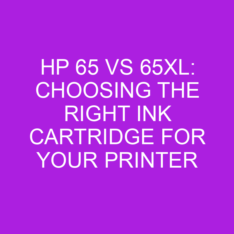 HP 65 Vs 65XL Choosing The Right Ink Cartridge For Your Printer   Hp 65 Vs 65xl Choosing The Right Ink Cartridge For Your Printer 11183 