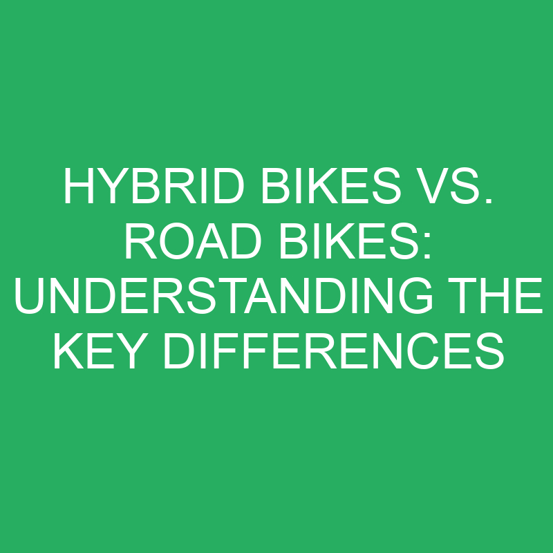 Hybrid Bikes vs. Road Bikes: Understanding the Key Differences 1 hybrid bikes vs road bikes understanding the key differences 12343