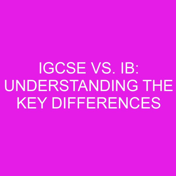 IGCSE vs. IB: Understanding the Key Differences