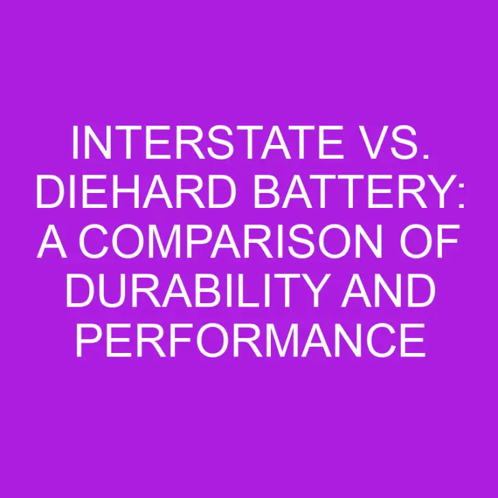 Interstate vs. Diehard Battery: A Comparison of Durability and Performance