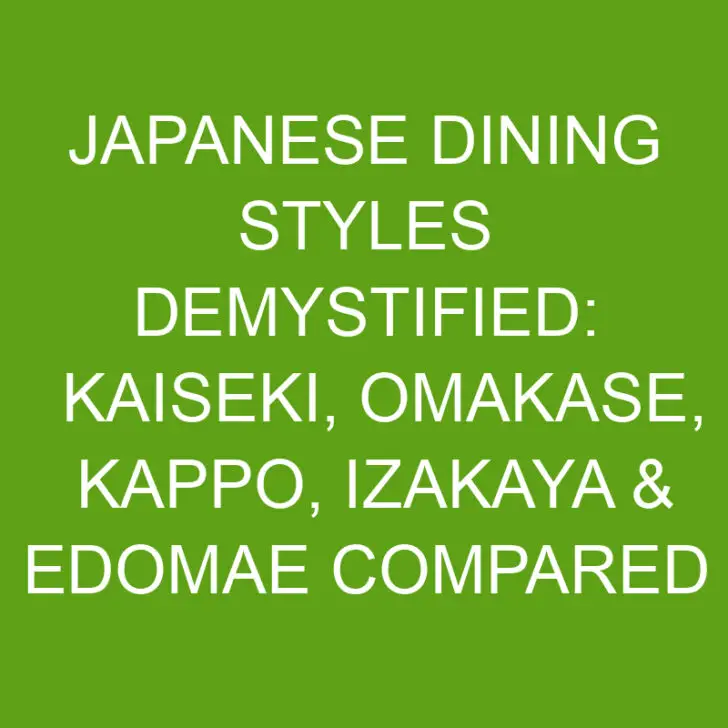 Japanese Dining Styles Demystified: Kaiseki, Omakase, Kappo, Izakaya & Edomae Compared