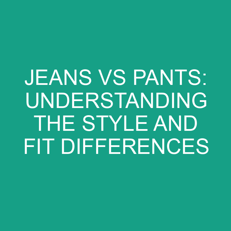 Jeans Vs Pants: Understanding The Style And Fit Differences » Differencess