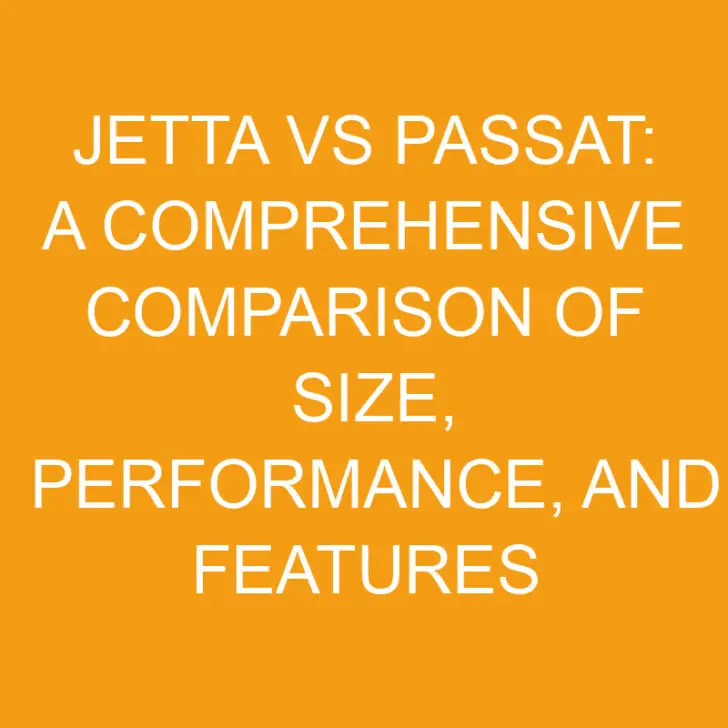 Jetta vs Passat: A Comprehensive Comparison of Size, Performance, and Features