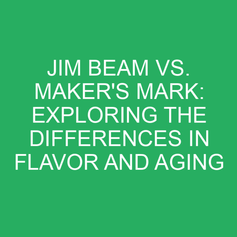 Jim Beam vs. Maker’s Mark: Exploring the Differences in Flavor and Aging