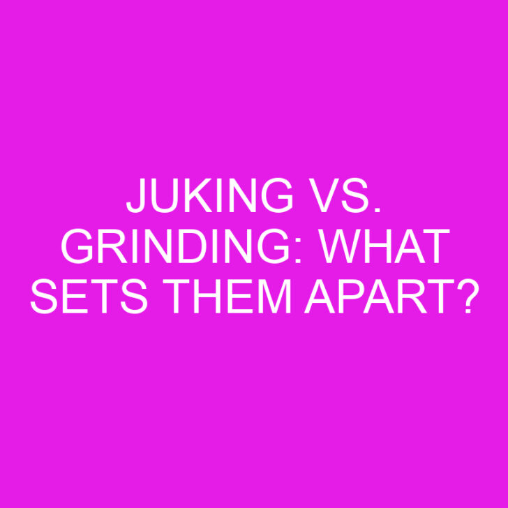 Juking vs. Grinding: What Sets Them Apart?