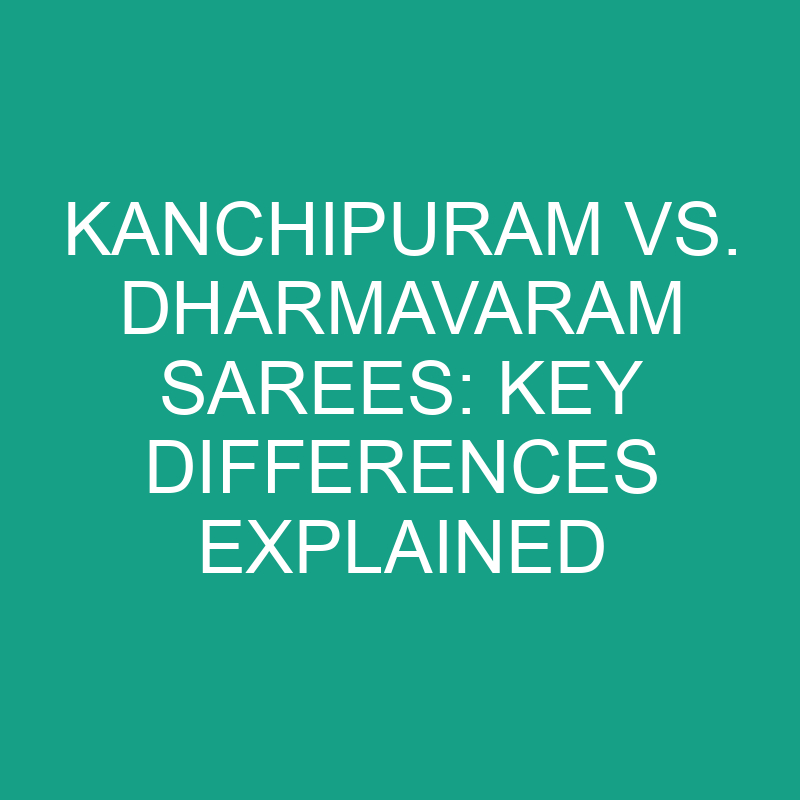 Kanchipuram Vs. Dharmavaram Sarees Key Differences Explained