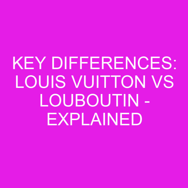 Key Differences: Louis Vuitton vs Louboutin - Explained 5 Key Differences: Louis Vuitton vs Louboutin – Explained