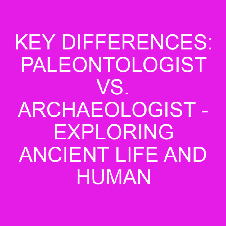 Key Differences: Paleontologist vs. Archaeologist – Exploring Ancient Life and Human History