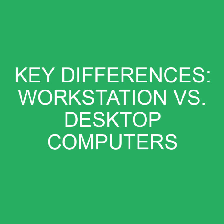 Key Differences: Workstation vs. Desktop Computers