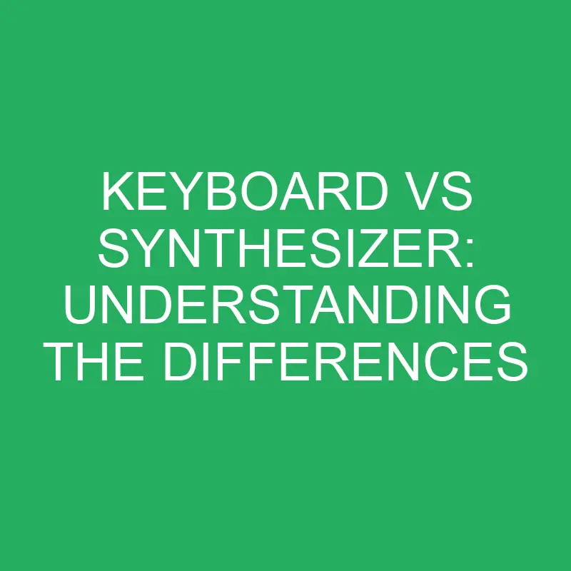 Keyboard Vs Synthesizer Understanding The Differences » Differencess