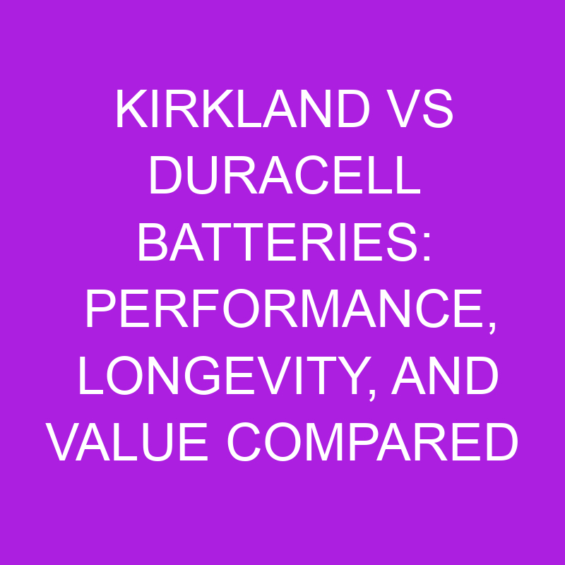 Kirkland Vs Duracell Batteries Performance, Longevity, And Value