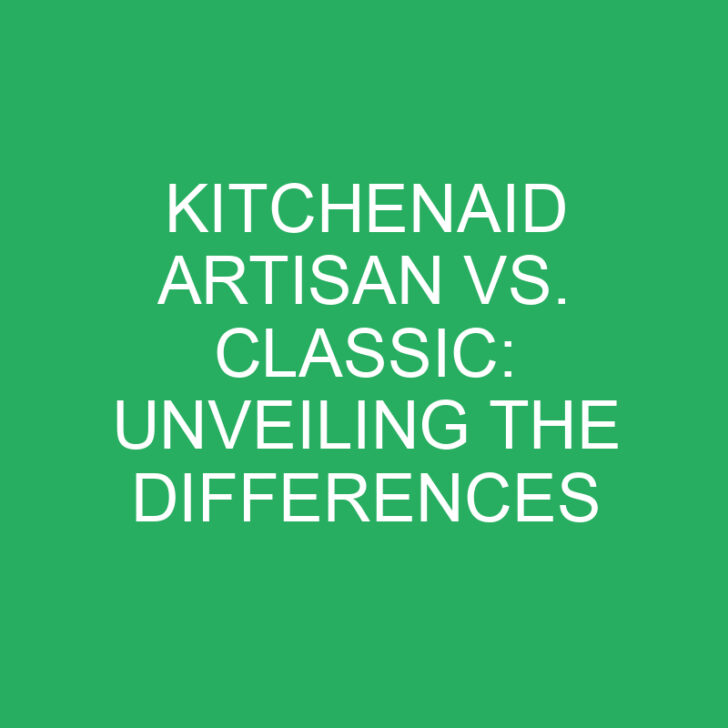 KitchenAid Artisan vs. Classic: Unveiling the Differences