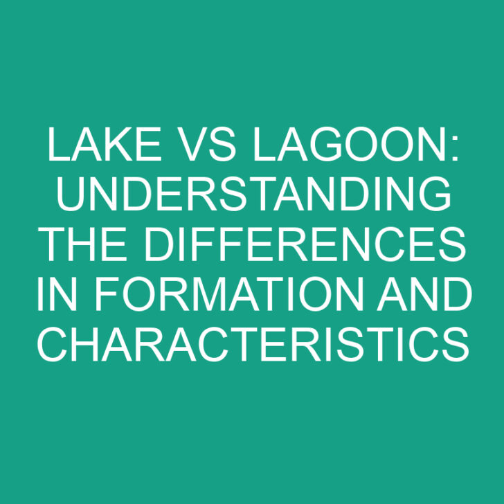 Lake vs Lagoon: Understanding the Differences in Formation and Characteristics