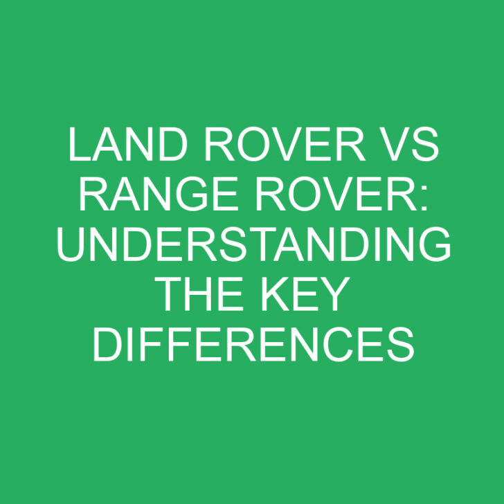 Land Rover vs Range Rover: Understanding the Key Differences