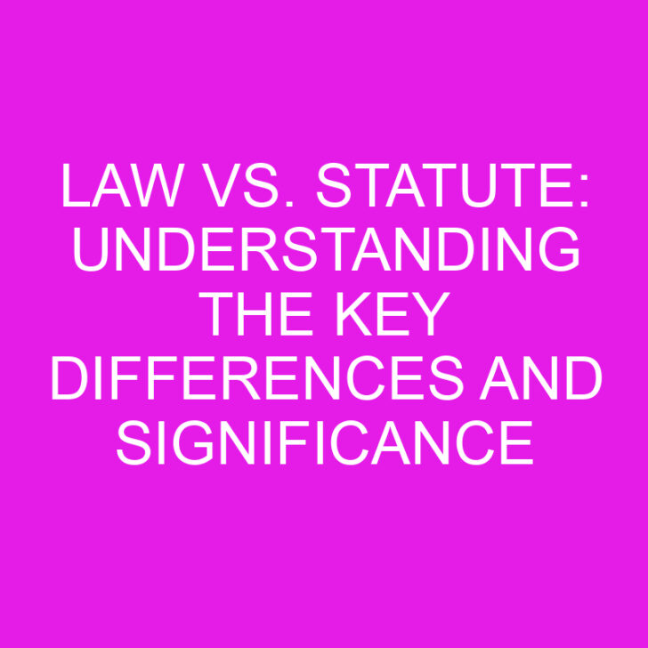 Law vs. Statute: Understanding the Key Differences and Significance