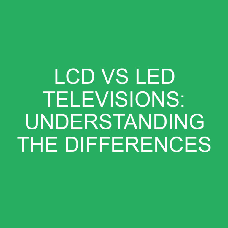 LCD vs LED Televisions: Understanding the Differences