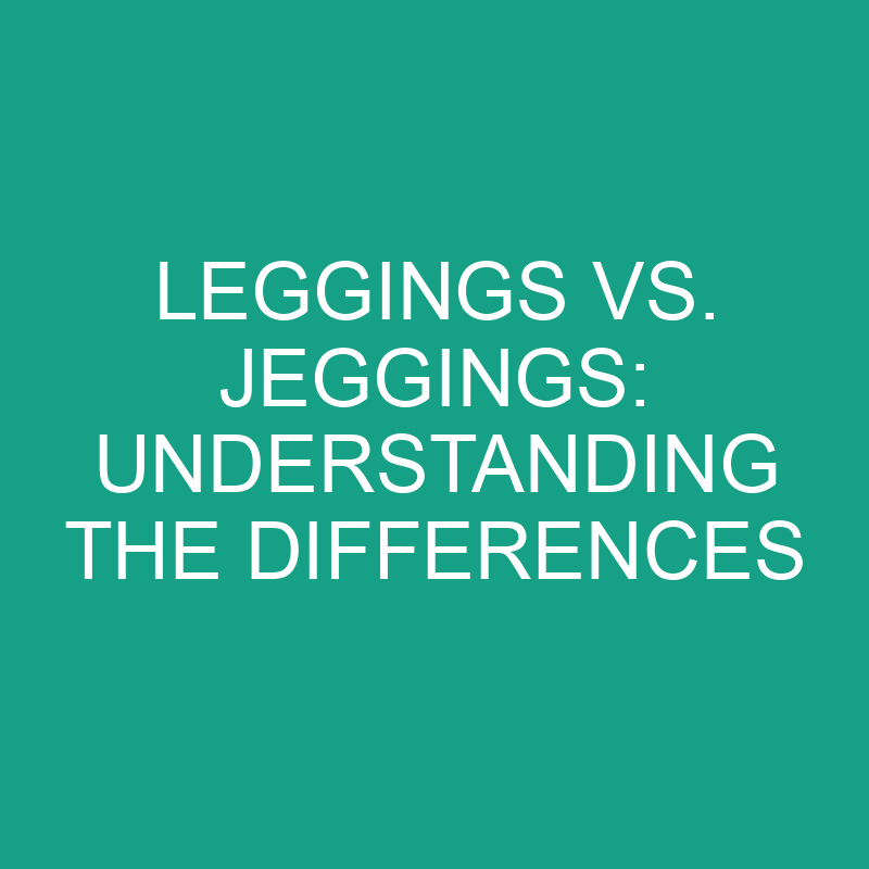 Leggings Vs. Jeggings Understanding The Differences » Differencess
