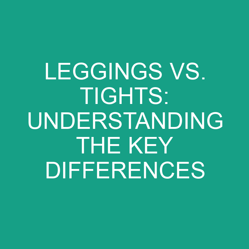 Leggings Vs. Tights Understanding The Key Differences » Differencess