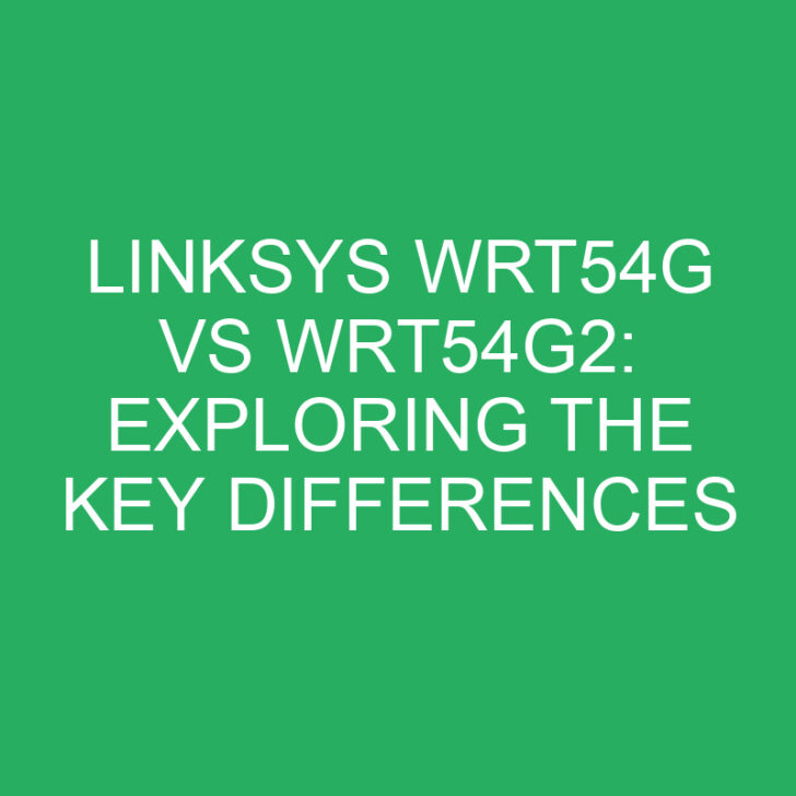 Linksys WRT54G vs WRT54G2: Exploring the Key Differences