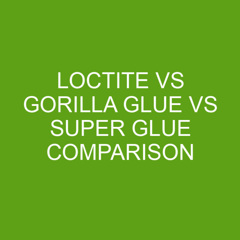 Loctite vs Gorilla Glue vs Super Glue Comparison 7 Loctite vs Gorilla Glue vs Super Glue Comparison