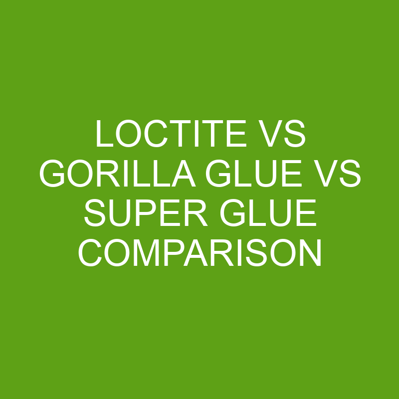 loctite vs gorilla glue vs super glue comparison 20031 1